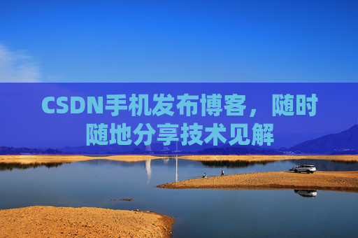 CSDN手机发布博客,随时随地分享技术见解
